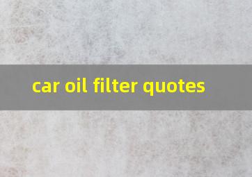 car oil filter quotes